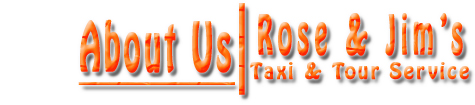 Rose & Jim's Taxi & Tour Service - About Us